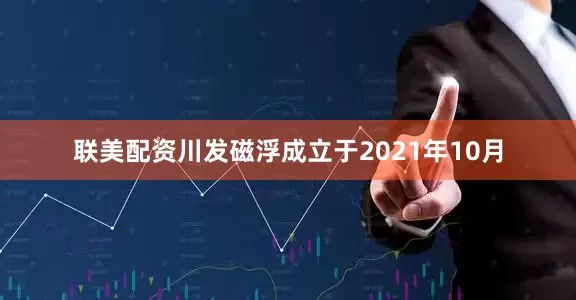 联美配资川发磁浮成立于2021年10月