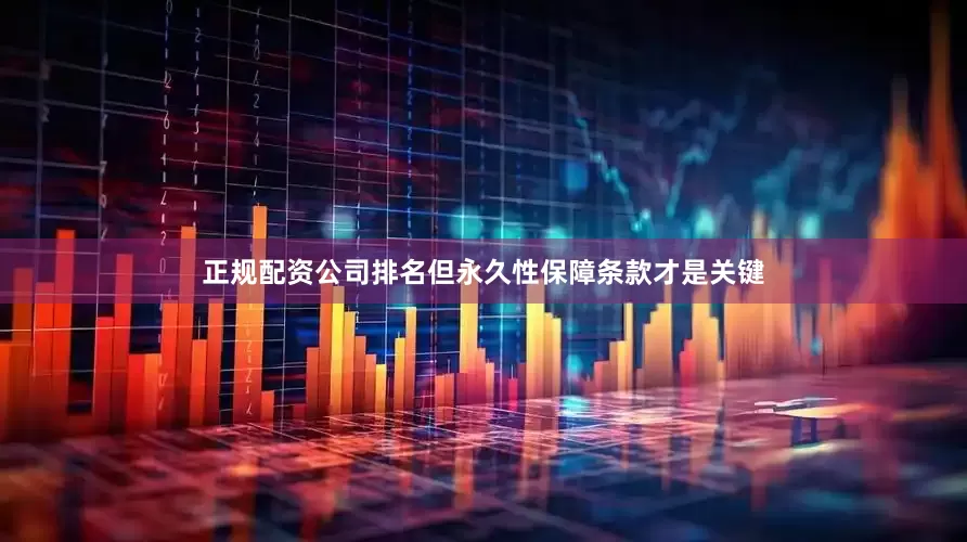 正规配资公司排名但永久性保障条款才是关键