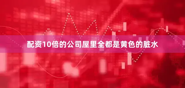 配资10倍的公司屋里全都是黄色的脏水