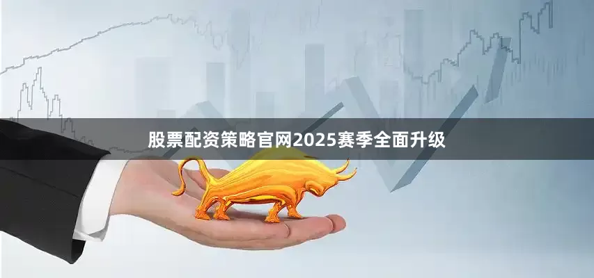 股票配资策略官网2025赛季全面升级