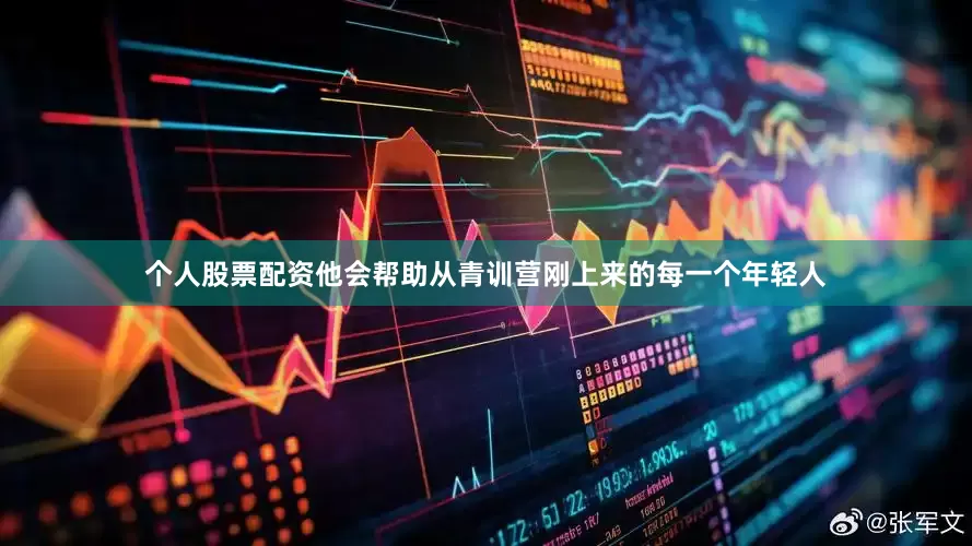 个人股票配资他会帮助从青训营刚上来的每一个年轻人