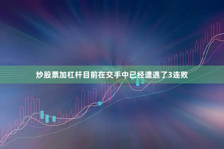 炒股票加杠杆目前在交手中已经遭遇了3连败