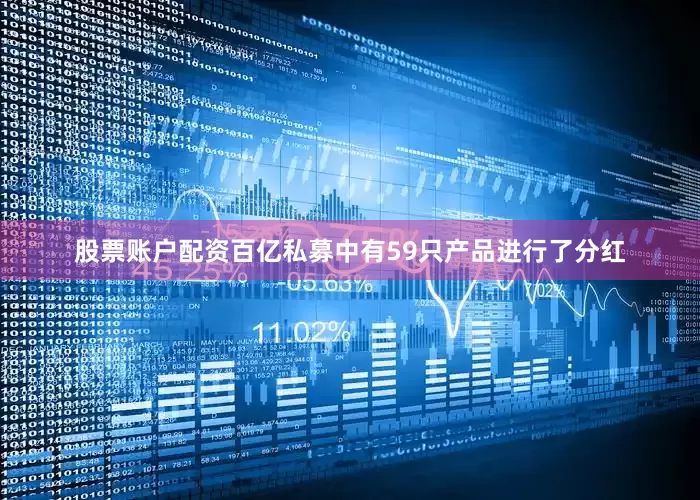 股票账户配资百亿私募中有59只产品进行了分红