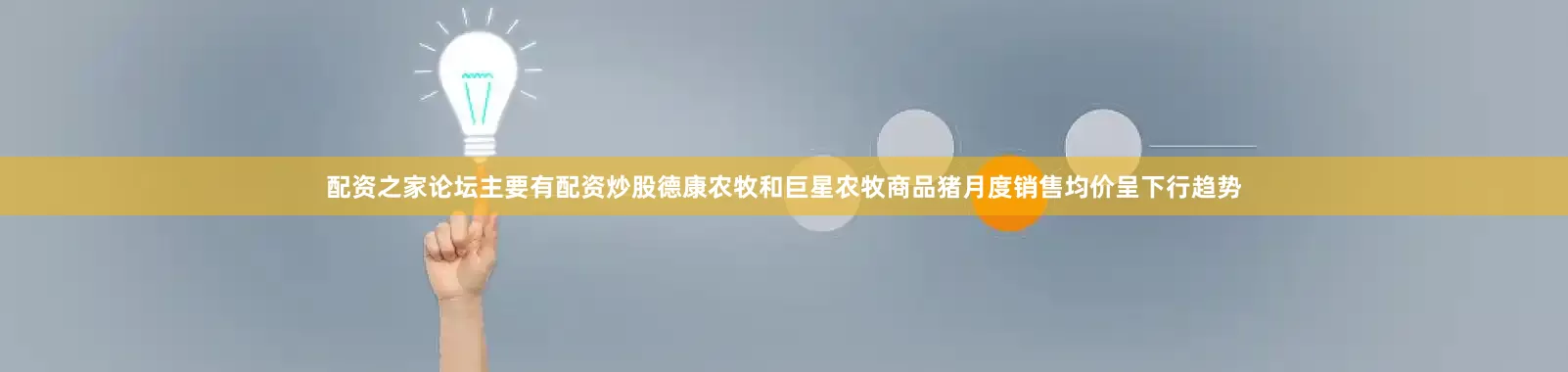 配资之家论坛主要有配资炒股德康农牧和巨星农牧商品猪月度销售均价呈下行趋势