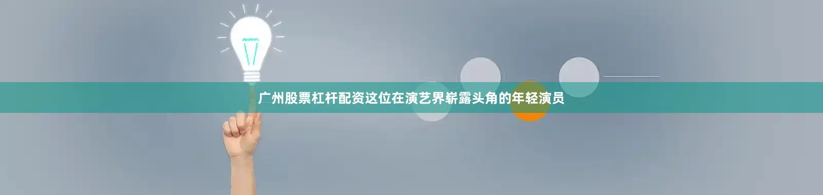 广州股票杠杆配资这位在演艺界崭露头角的年轻演员