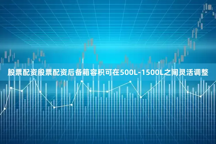 股票配资股票配资后备箱容积可在500L-1500L之间灵活调整